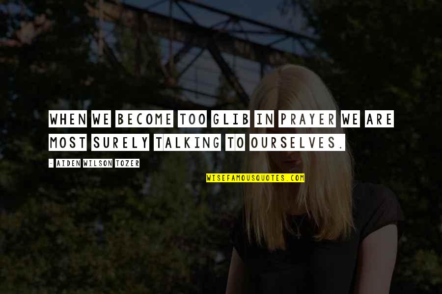 Ddreams Quotes By Aiden Wilson Tozer: When we become too glib in prayer we Ddreams Quotes By Aiden Wilson Tozer: When we become too glib in prayer we