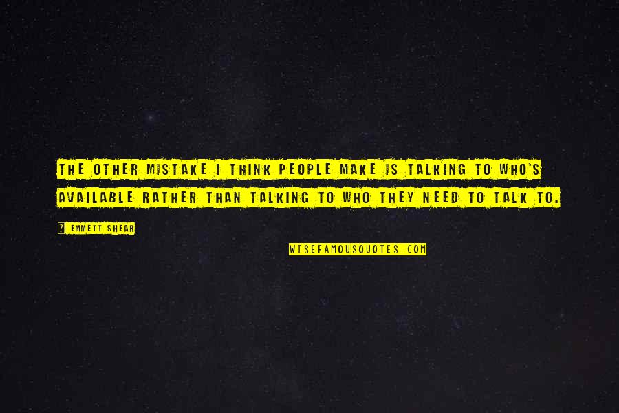 Ddreams Quotes By Emmett Shear: The other mistake I think people make is Ddreams Quotes By Emmett Shear: The other mistake I think people make is