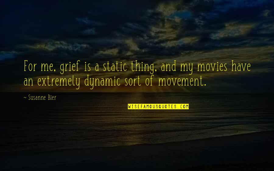 Ddreams Quotes By Susanne Bier: For me, grief is a static thing, and