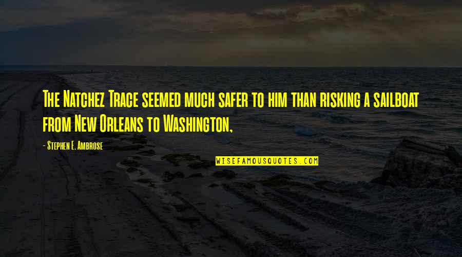 Ddt Quotes By Stephen E. Ambrose: The Natchez Trace seemed much safer to him Ddt Quotes By Stephen E. Ambrose: The Natchez Trace seemed much safer to him