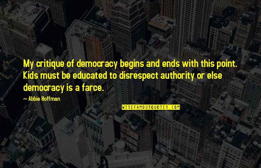Dduwngf Quotes By Abbie Hoffman: My critique of democracy begins and ends with