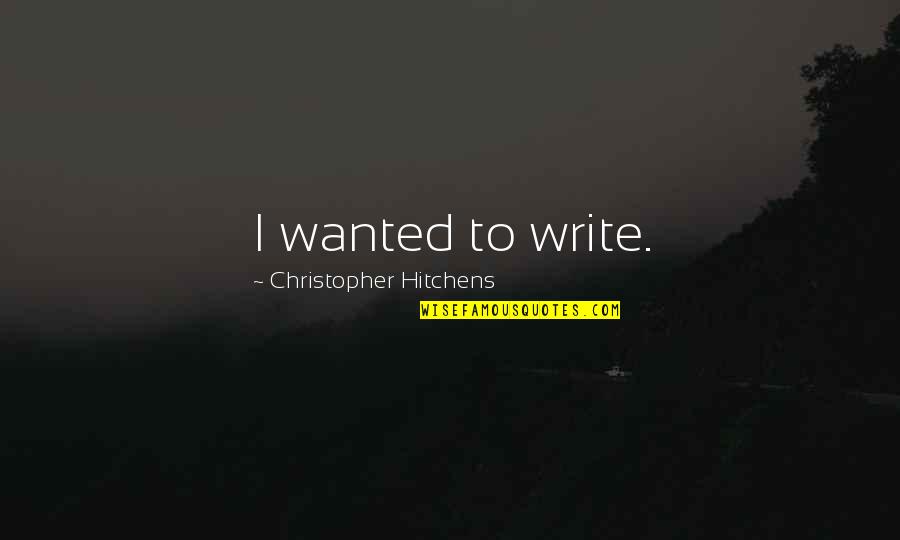 De Aanslag Quotes By Christopher Hitchens: I wanted to write.