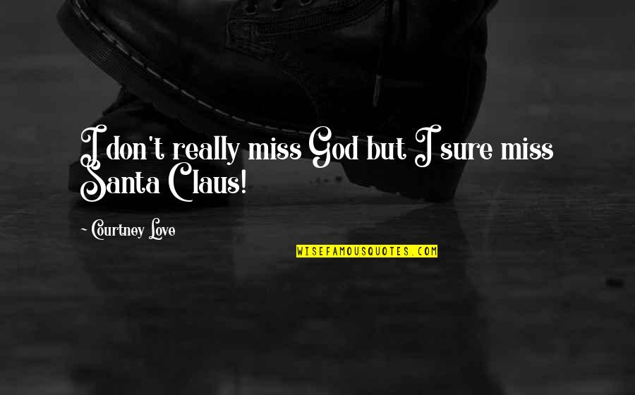De Agostini Quotes By Courtney Love: I don't really miss God but I sure De Agostini Quotes By Courtney Love: I don't really miss God but I sure