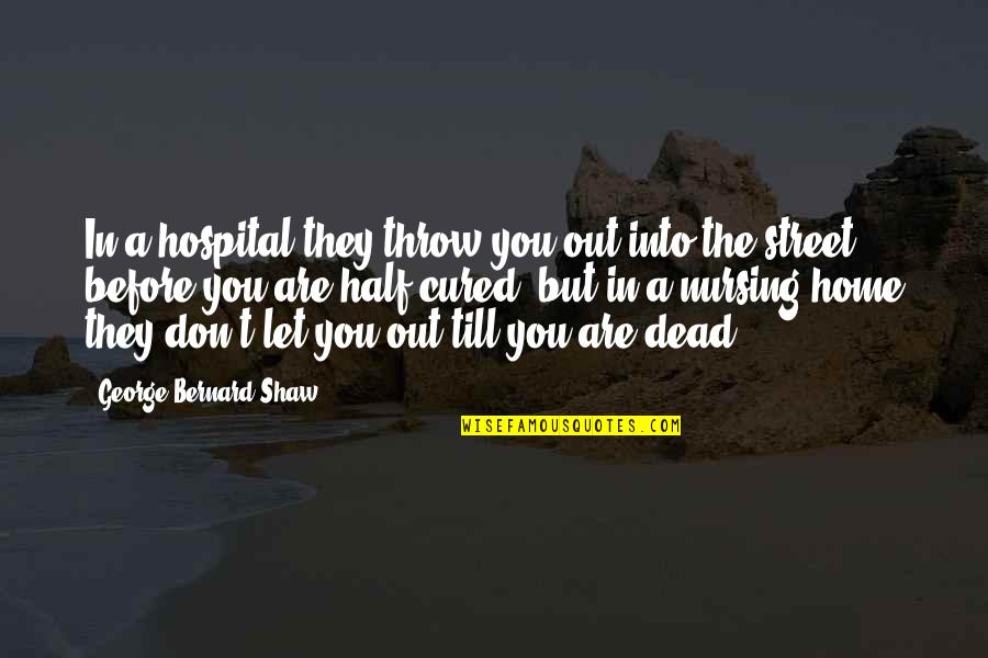 De Agostini Thomas Quotes By George Bernard Shaw: In a hospital they throw you out into