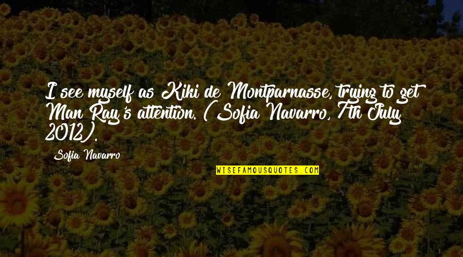 De Amor Quotes By Sofia Navarro: I see myself as Kiki de Montparnasse, trying De Amor Quotes By Sofia Navarro: I see myself as Kiki de Montparnasse, trying