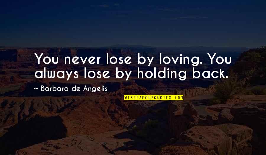 De Angelis Quotes By Barbara De Angelis: You never lose by loving. You always lose