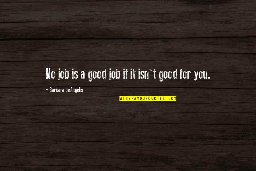 De Angelis Quotes By Barbara De Angelis: No job is a good job if it