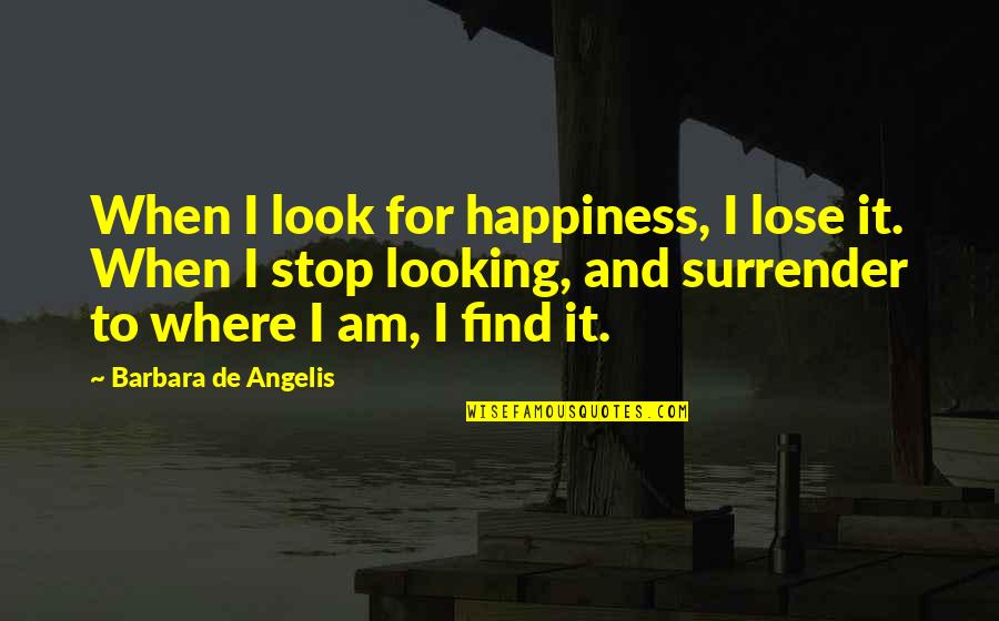De Angelis Quotes By Barbara De Angelis: When I look for happiness, I lose it.