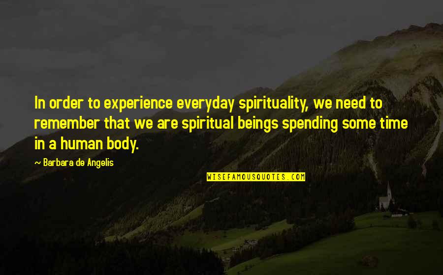 De Angelis Quotes By Barbara De Angelis: In order to experience everyday spirituality, we need