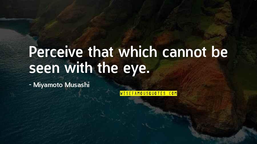 De Argintul Quotes By Miyamoto Musashi: Perceive that which cannot be seen with the