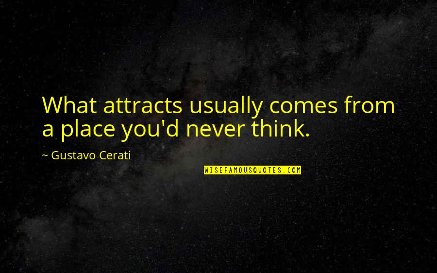 De Asis Quotes By Gustavo Cerati: What attracts usually comes from a place you'd De Asis Quotes By Gustavo Cerati: What attracts usually comes from a place you'd