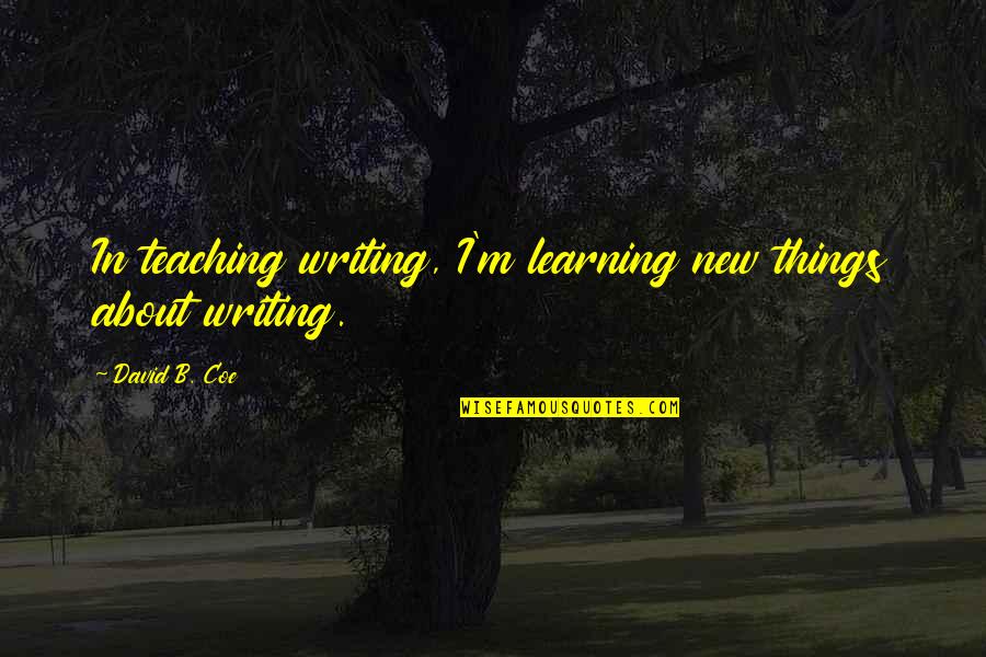 De Baere Beernem Quotes By David B. Coe: In teaching writing, I'm learning new things about De Baere Beernem Quotes By David B. Coe: In teaching writing, I'm learning new things about