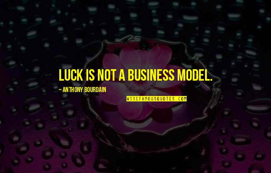 De Baere Kristof Quotes By Anthony Bourdain: Luck is not a business model. De Baere Kristof Quotes By Anthony Bourdain: Luck is not a business model.