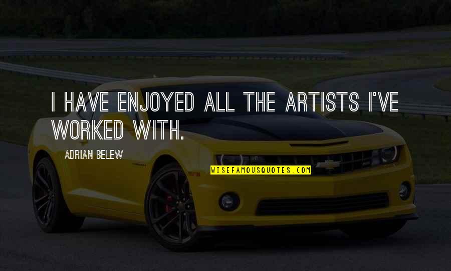De Bajas Restaurant Quotes By Adrian Belew: I have enjoyed all the artists I've worked