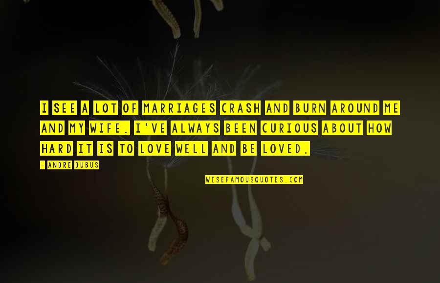 De Barrage Quotes By Andre Dubus: I see a lot of marriages crash and De Barrage Quotes By Andre Dubus: I see a lot of marriages crash and