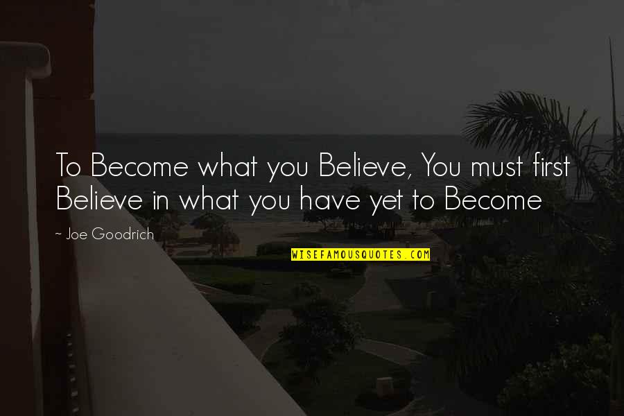 De Barrage Quotes By Joe Goodrich: To Become what you Believe, You must first