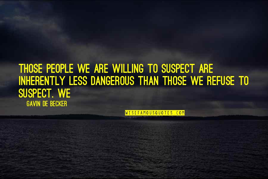 De Becker Quotes By Gavin De Becker: Those people we are willing to suspect are