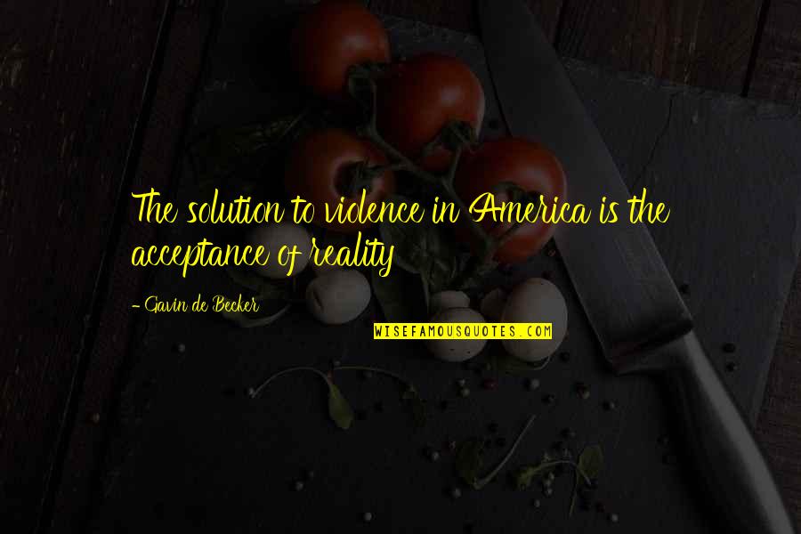 De Becker Quotes By Gavin De Becker: The solution to violence in America is the