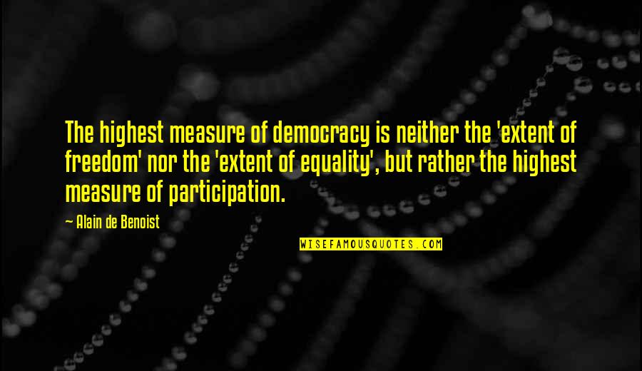 De Benoist Quotes By Alain De Benoist: The highest measure of democracy is neither the