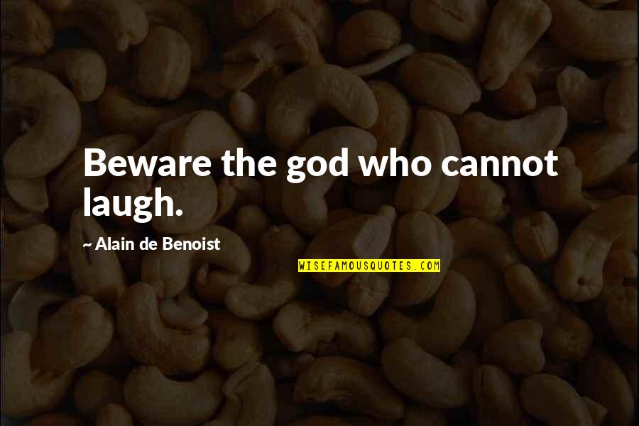 De Benoist Quotes By Alain De Benoist: Beware the god who cannot laugh. De Benoist Quotes By Alain De Benoist: Beware the god who cannot laugh.