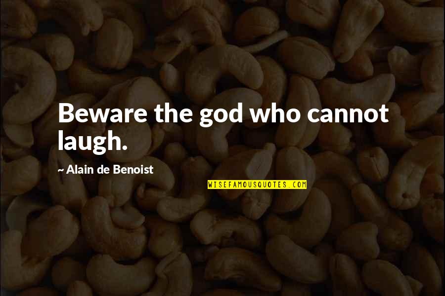 De Benoist Quotes By Alain De Benoist: Beware the god who cannot laugh.