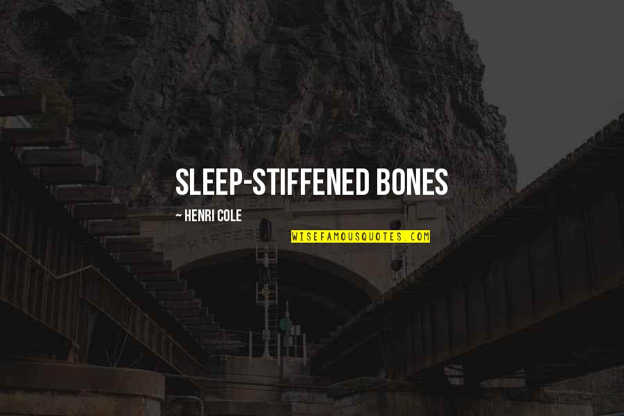 De Berardinis Salon Quotes By Henri Cole: sleep-stiffened bones De Berardinis Salon Quotes By Henri Cole: sleep-stiffened bones