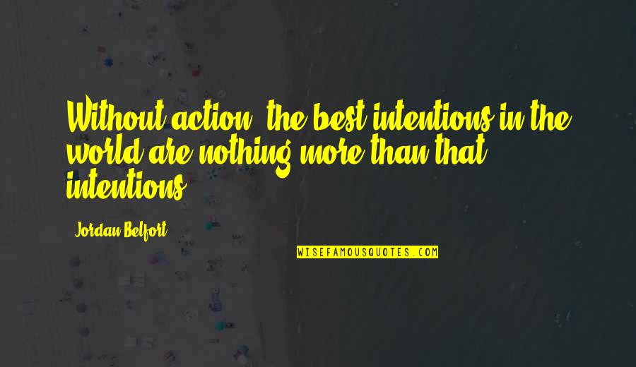 De Bernissartia Quotes By Jordan Belfort: Without action, the best intentions in the world
