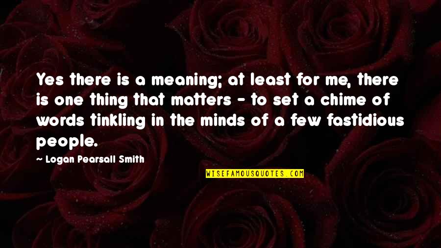De Bernissartia Quotes By Logan Pearsall Smith: Yes there is a meaning; at least for