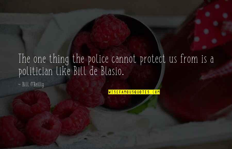 De Blasio Police Quotes By Bill O'Reilly: The one thing the police cannot protect us De Blasio Police Quotes By Bill O'Reilly: The one thing the police cannot protect us