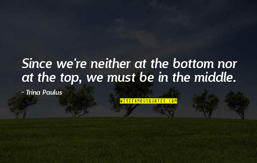 De Blij Quotes By Trina Paulus: Since we're neither at the bottom nor at