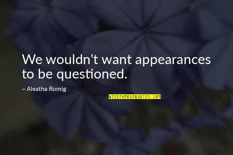 De Boever Dryoul Quotes By Aleatha Romig: We wouldn't want appearances to be questioned. De Boever Dryoul Quotes By Aleatha Romig: We wouldn't want appearances to be questioned.