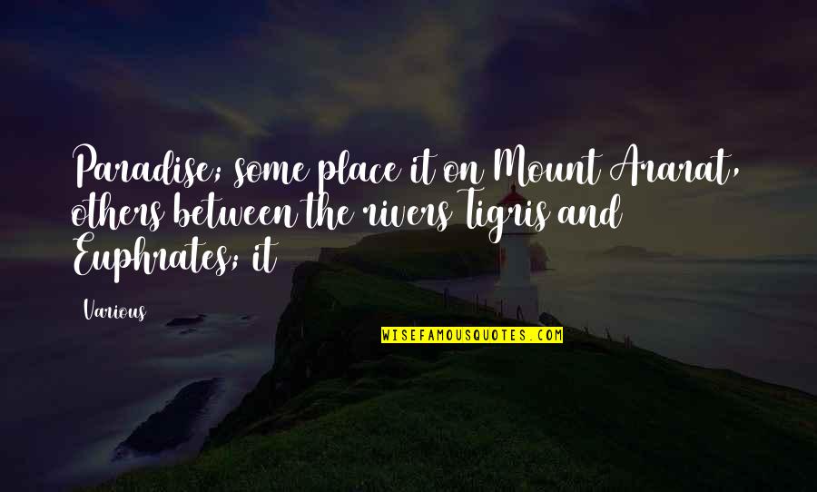 De Boever Dryoul Quotes By Various: Paradise; some place it on Mount Ararat, others