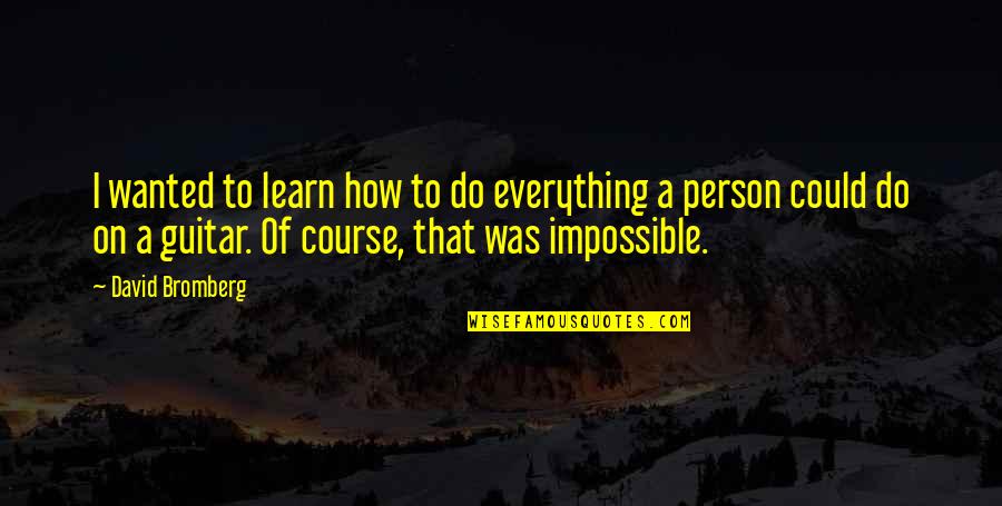 De Bono Thinking Hats Quotes By David Bromberg: I wanted to learn how to do everything De Bono Thinking Hats Quotes By David Bromberg: I wanted to learn how to do everything
