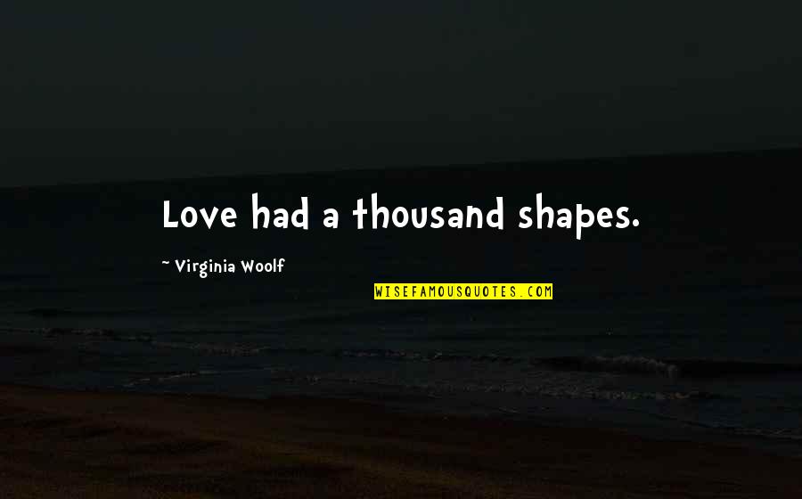 De Bromhead Zulu Quotes By Virginia Woolf: Love had a thousand shapes.