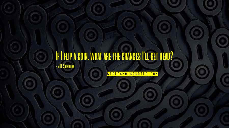 De Burghs Quotes By J.B. Salsbury: If I flip a coin, what are the De Burghs Quotes By J.B. Salsbury: If I flip a coin, what are the