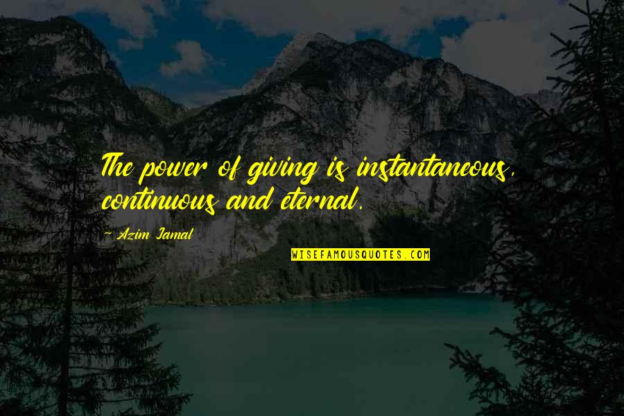 De Chartres Quotes By Azim Jamal: The power of giving is instantaneous, continuous and