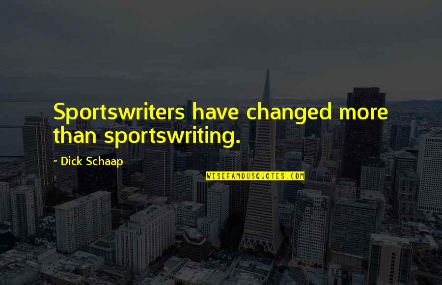 De Civilisation Quotes By Dick Schaap: Sportswriters have changed more than sportswriting.