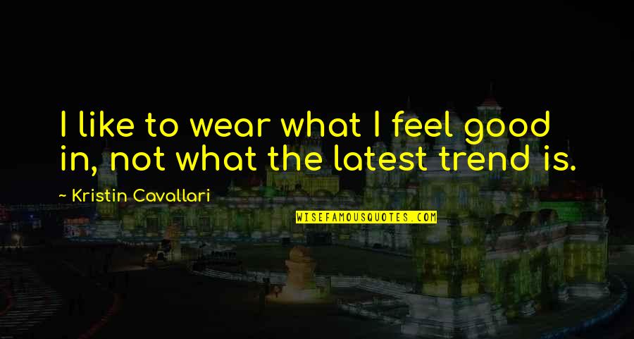 De Conciliis Eye Quotes By Kristin Cavallari: I like to wear what I feel good