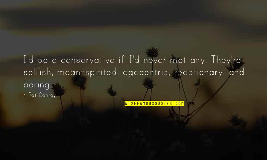De Dominee Quotes By Pat Conroy: I'd be a conservative if I'd never met De Dominee Quotes By Pat Conroy: I'd be a conservative if I'd never met