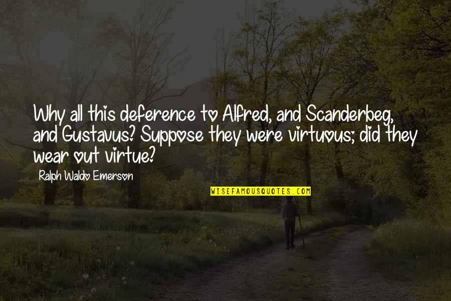 De Dondergod Quotes By Ralph Waldo Emerson: Why all this deference to Alfred, and Scanderbeg,