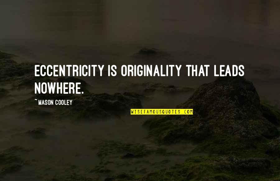 De Eliceva 79 Quotes By Mason Cooley: Eccentricity is originality that leads nowhere.