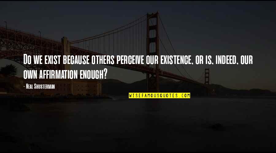 De Eliceva 79 Quotes By Neal Shusterman: Do we exist because others perceive our existence,