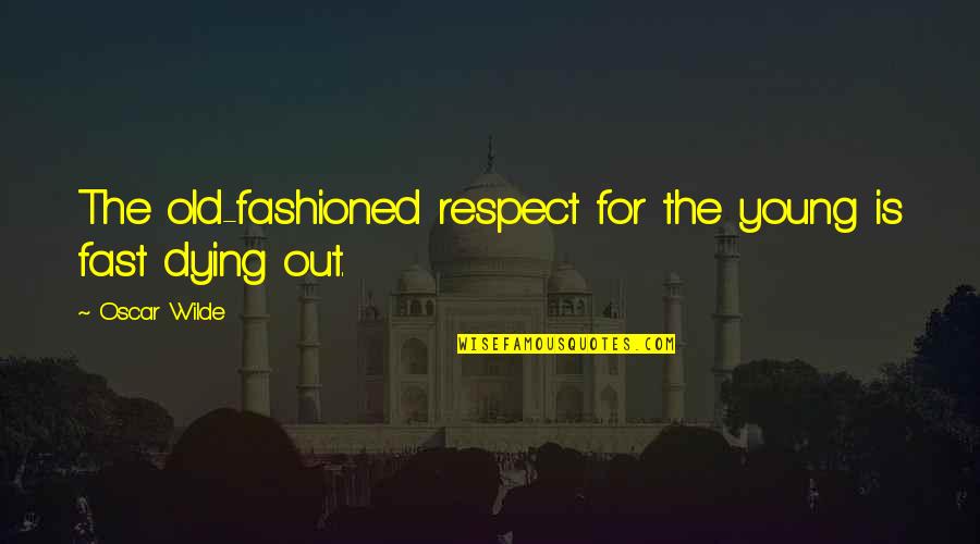 De Eliceva 79 Quotes By Oscar Wilde: The old-fashioned respect for the young is fast