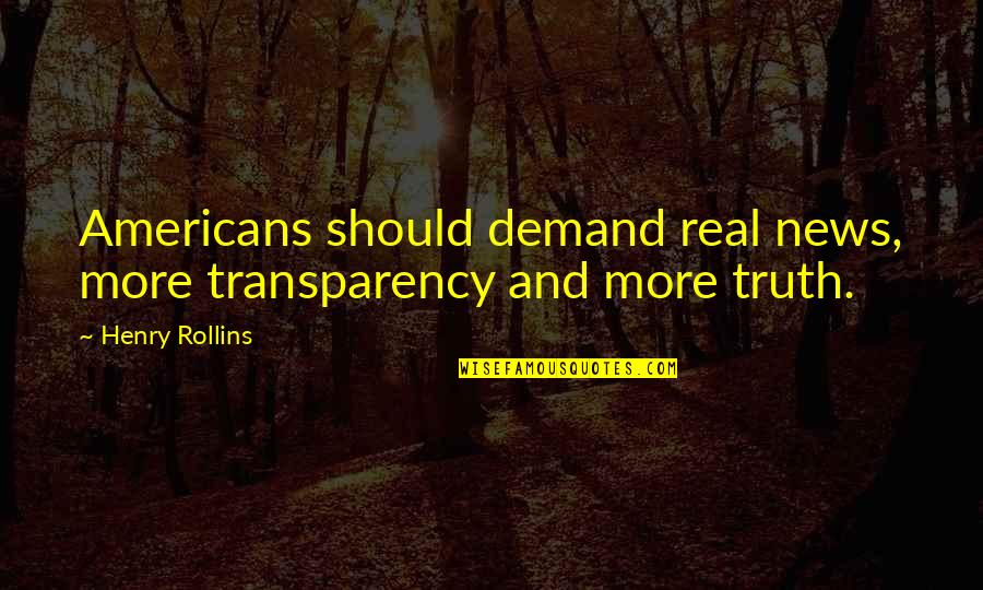 De Escalate Quotes By Henry Rollins: Americans should demand real news, more transparency and