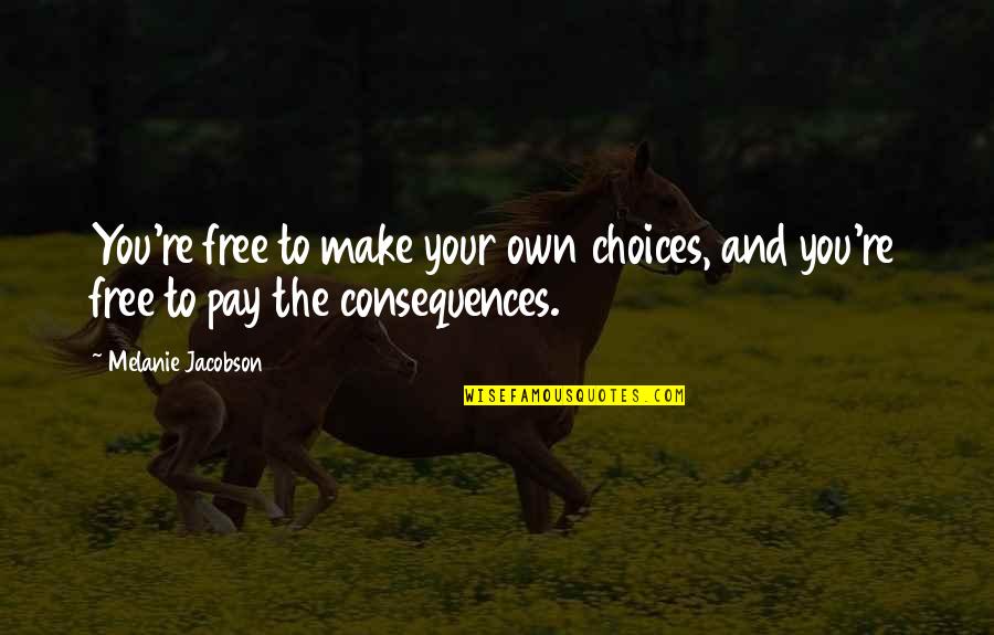 De Escalate Quotes By Melanie Jacobson: You're free to make your own choices, and