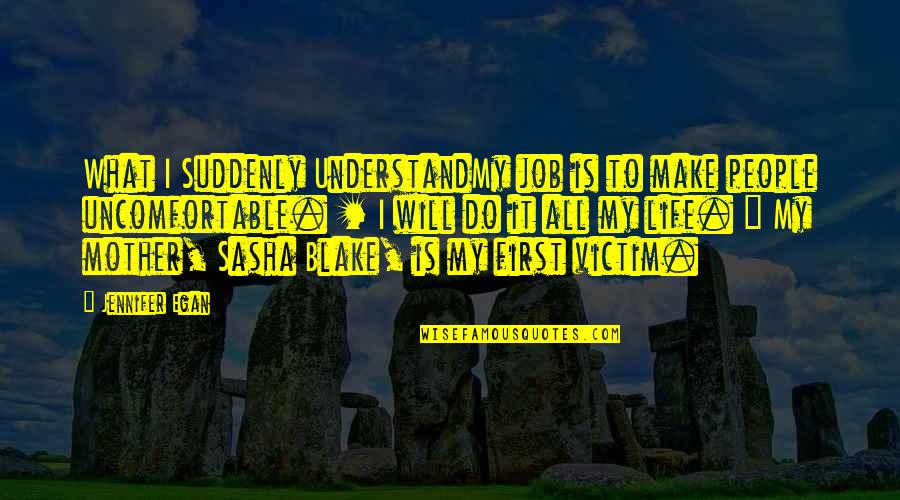 De Facto Quotes By Jennifer Egan: What I Suddenly UnderstandMy job is to make De Facto Quotes By Jennifer Egan: What I Suddenly UnderstandMy job is to make