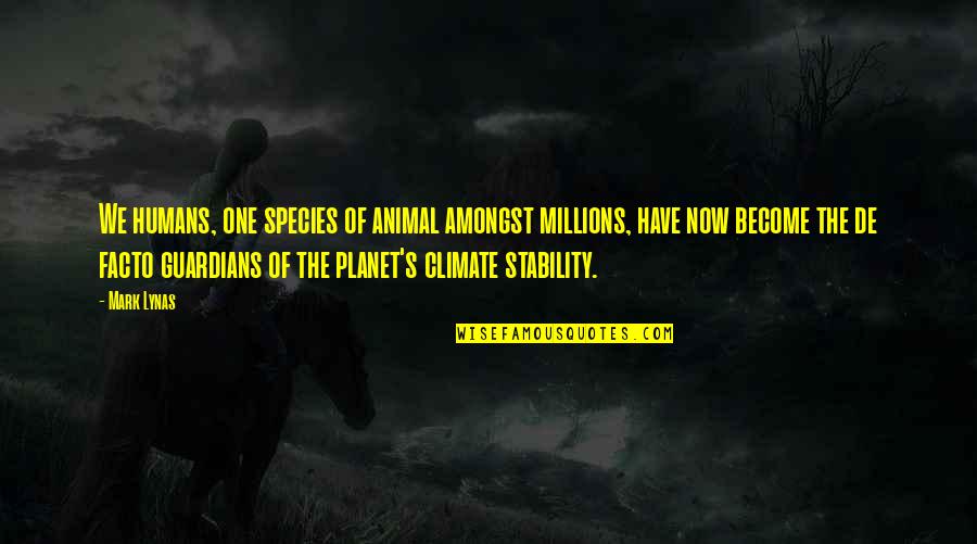 De Facto Quotes By Mark Lynas: We humans, one species of animal amongst millions, De Facto Quotes By Mark Lynas: We humans, one species of animal amongst millions,