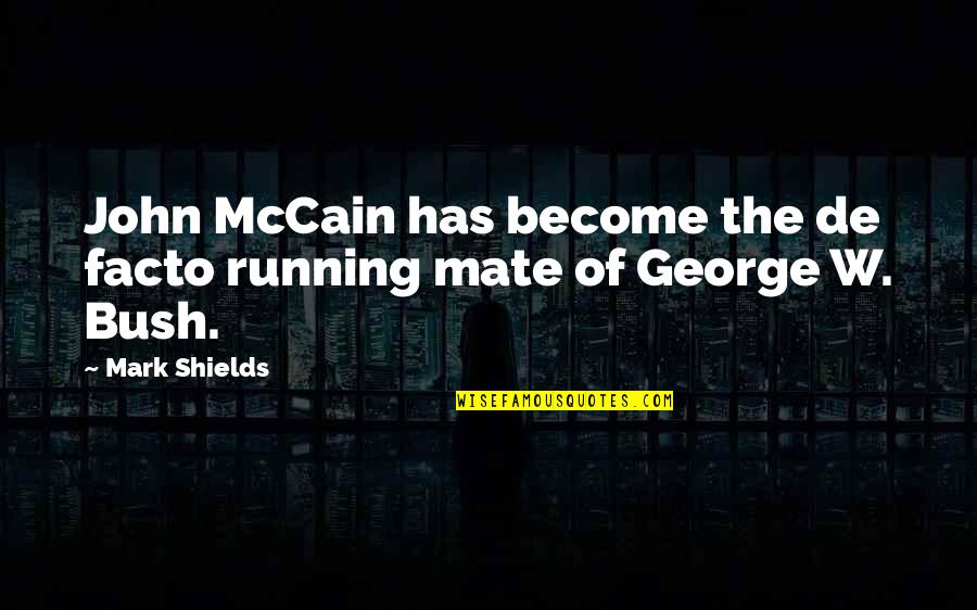 De Facto Quotes By Mark Shields: John McCain has become the de facto running