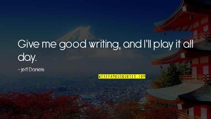 De Fel Quotes By Jeff Daniels: Give me good writing, and I'll play it De Fel Quotes By Jeff Daniels: Give me good writing, and I'll play it