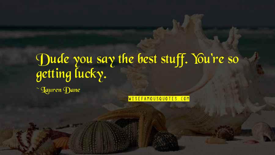 De Filippo Quotes By Lauren Dane: Dude you say the best stuff. You're so De Filippo Quotes By Lauren Dane: Dude you say the best stuff. You're so